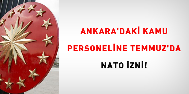 Ankara'daki kamu personeline Temmuz'da NATO izni!