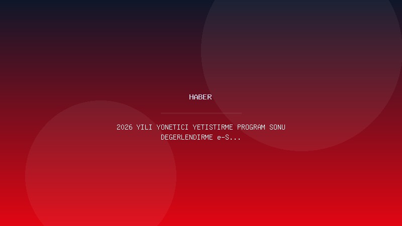 2026 YILI YÖNETİCİ YETİŞTİRME PROGRAM SONU DEĞERLENDİRME e-SINAV DUYURUSU